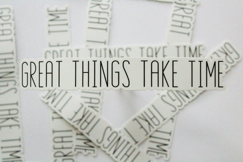 Great Things Take Time